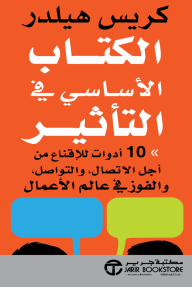 الكتاب الأساسي في التأثير: 10 أدوات للإقناع من أجل الاتصال، والتواصل، والفوز في عالم الأعمال | The Ultimate Book Of Influence