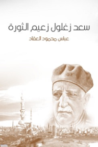 سعد زغلول زعيم الثورة - عباس محمود العقاد