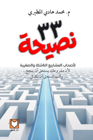 ٣٣ نصيحة لأصحاب المشاريع الناشئة والصغيرة : لأن مشروعك يستحق أن ينجح.. وأنت تستحق أن تكمل