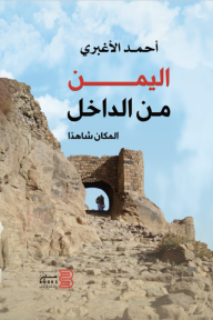 اليمن من الداخل: المكان شاهدًا - أحمد الأغبري