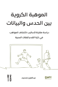 ‎الموهبة الكروية بين الحدس والبيانات : دراسة مقارنة لأساليب اكتشاف المواهب في كرة القدم للفئات السنية