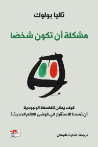 مشكلة أن تكون شخصًا : كيف يمكن للفلسفة الوجودية أن تمنحنا الاستقرار في فوضى العالم الحديث ؟ - تاليا بولوك, الحارث النبهان