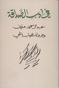 في أدب الصداقة - عبد الرحمن منيف, مروان قصاب باشي