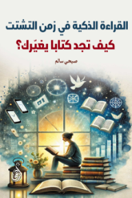 القراءة الذكية في زمن التشتت: كيف تجد كتابا يغيّرك؟