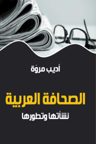 الصحافة العربية .. نشأتها وتطورها - أديب مروة