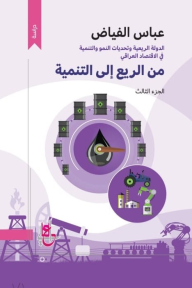 من الريع إلى التنمية - الجزء الثالث : الدولة الريعية وتحديات النمو والتنمية في الاقتصاد العراقي