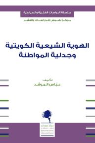 الهوية الشيعية الكويتية وجدلية المواطنة : سلسلة الدراسات الفكرية والسياسية