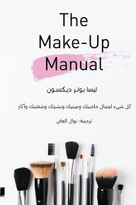 The Make-Up Manual - دليلك إلى المكياج: كل شيء لجمال حاجبيك وعينيك وبشرتك وشفتيك وأكثر