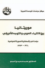 موريتانيا بين الانتماء العربي والتوجه الأفريقي : دراسة في إشكالية الهوية السياسية، 1960 - 1993 - محمد سعيد بن أحمدو