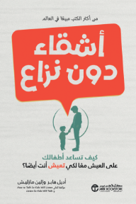 أشقاء دون نزاع: كيف تساعد أطفالك على العيش  معًا لكي تعيش  أنت أيضًا ؟ | ‎Siblings Without Rivalry