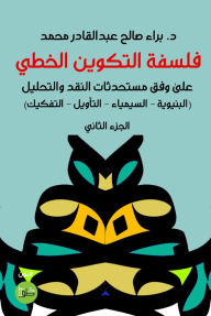 فلسفة التكوين الخطي: على وفق مستحدثات النقد والتحليل (البنيوية - السيمياء - التأويل - التفكيك) - الجزء الثاني