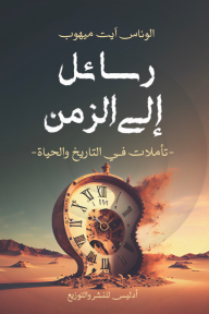 رسائل إلى الزمن : تأملات في التاريخ والحياة