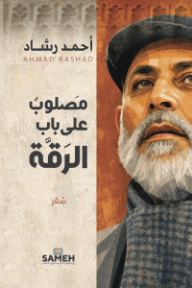 مصلوب على باب الرقة - أحمد رشاد