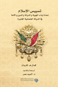 تسييس الإسلام: إعادة بناء الهوية والدولة والدين والأمة في الدولة العثماني الغابرة