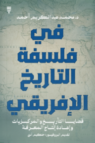 في فلسفة التاريخ الإفريقي : قضايا التأريخ والمركزيات وإعادة إنتاج المعرفة