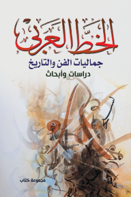 الخط العربي : جماليات الفن والتاريخ - مجموعة من الكتاب