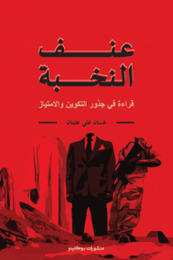 ‎عنف النخبة : قراءة في جذور التكوين والامتياز