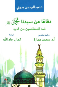 دفاعًا عن سيدنا محمد صلى الله عليه وسلم ضد المنتقصين من قدره - عبد الرحمن بدوي, كمال جاد الله, محمد عمارة