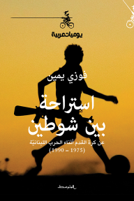 استراحة بين شوطين : عن كرة القدم أثناء الحرب اللبنانية  (1975 – 1990)