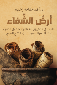 أرض الشفاء : الطب في مصر بين العقلانية والقوى الخفية منذ أقدم العصور وحتى الفتح العربي